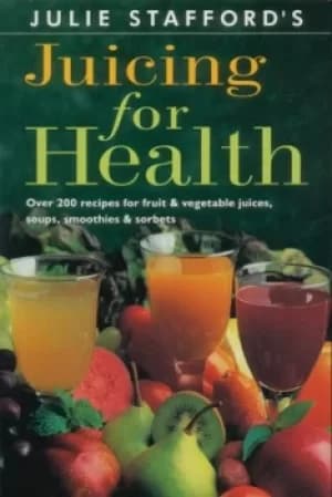 Julie Staffords Juicing for health by Julie Stafford