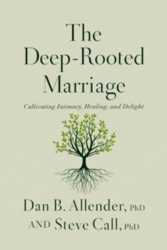 The Deep-Rooted Marriage : Cultivating Intimacy, Healing, and Delight Paperback / softback