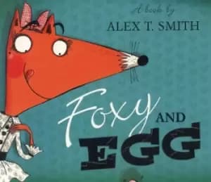 Foxy and Egg by Alex T Smith