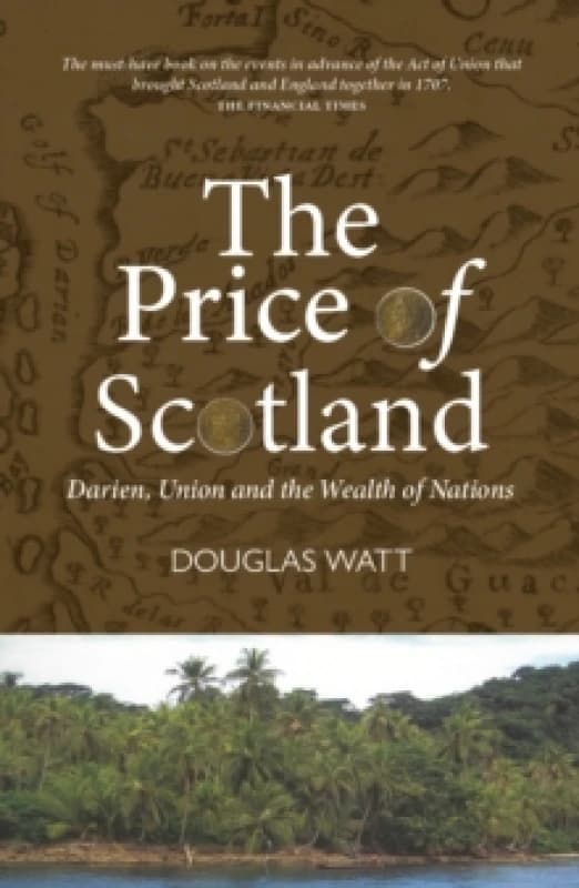 The Price of Scotland : Darien, Union and the Wealth of Nations Paperback / softback
