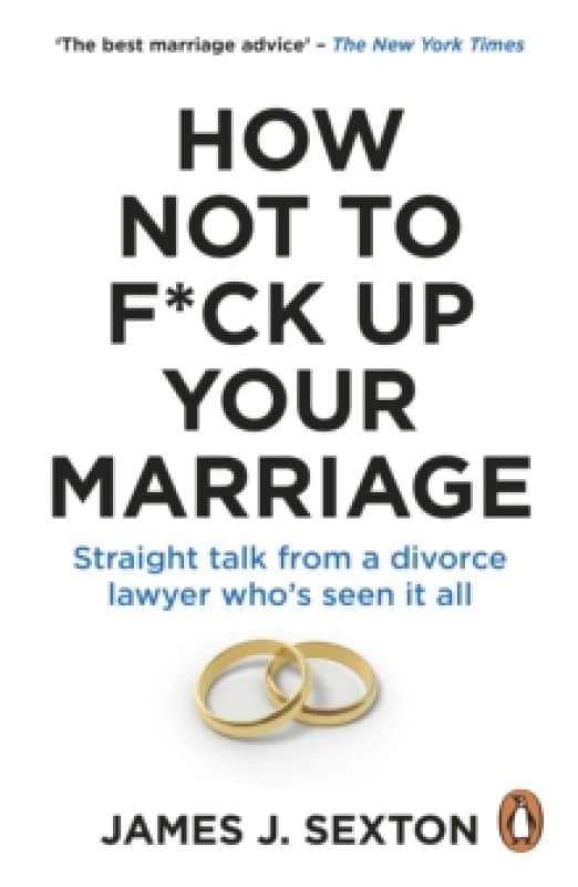 How Not to F*ck Up Your Marriage : Straight talk from a divorce lawyer whos seen it all Paperback / softback