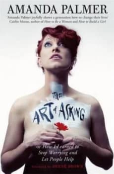 The Art of Asking or How I Learned to Stop Worrying and Let People Help by Amanda Palmer Paperback