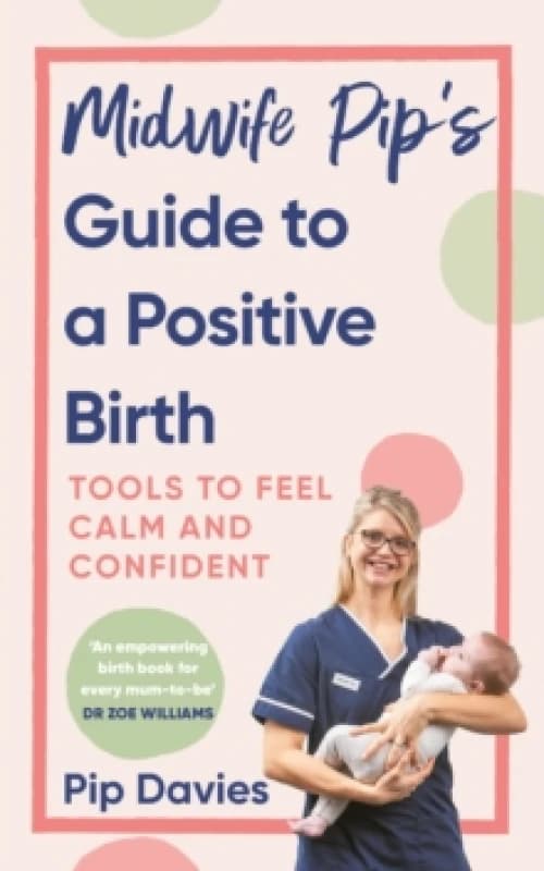 Midwife Pips Guide to a Positive Birth : Tools to Feel Calm and Confident Paperback / softback