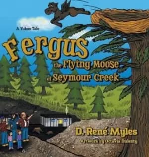 Fergus the Flying Moose of Seymour Creek by D Rene Myles