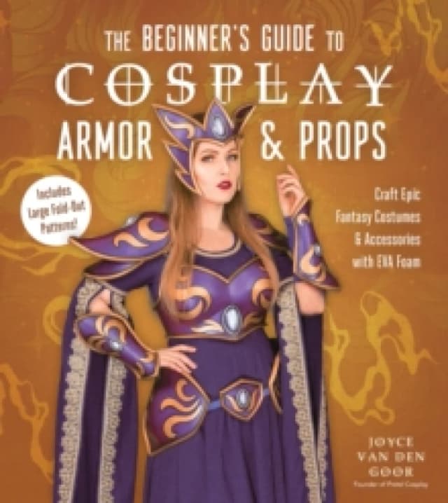 The Beginners Guide to Cosplay Armor & Props : Craft Epic Fantasy Costumes and Accessories with EVA Foam Paperback / softback