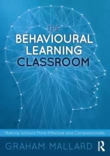 The Behavioural Learning Classroom : Making Schools More Effective and Compassionate