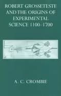 robert grosseteste and the origins of experimental science 1100 1700