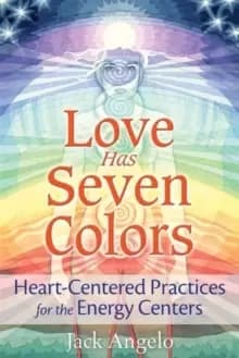 Love Has Seven Colors : Heart-Centered Practices for the Energy Centers