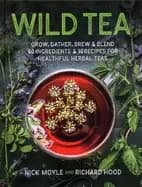 wild tea grow gather brew and blend 40 ingredients and 30 recipes for heal