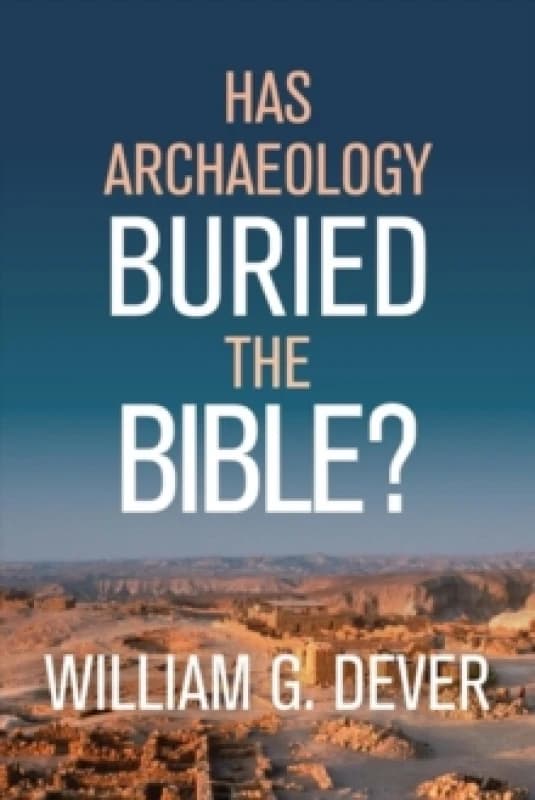 Has Archaeology Buried the Bible?. Hardback. By William G Dever Books
