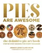 pies are awesome the definitive pie art book step by step designs for all o