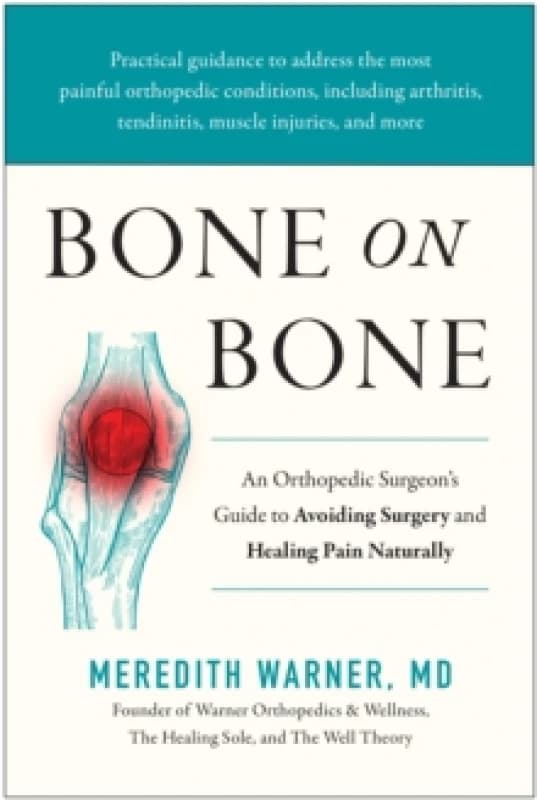 Bone on Bone : An Orthopedic Surgeon's Guide to Avoiding Surgery and Healing Pain Naturally Hardback