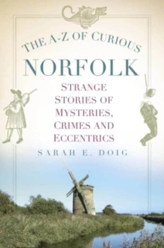 The A-Z of Curious Norfolk : Strange Stories of Mysteries, Crimes and Eccentrics Paperback / softback