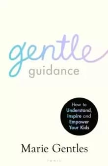 Gentle Guidance : How to Understand, Inspire and Empower Your Kids