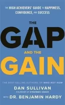 The Gap and The Gain : The High Achievers Guide to Happiness, Confidence, and Success
