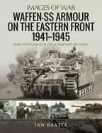 waffen ss armour on the eastern front 19411945 rare photographs from wartim