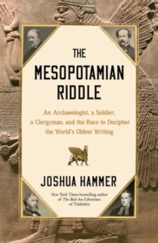 The Mesopotamian Riddle : An Archaeologist, a Soldier, a Clergyman, and the Race to Decipher the World's Oldest Writing Hardback