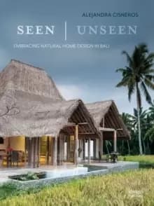 Seen Unseen : Embracing Natural Home Design in Bali