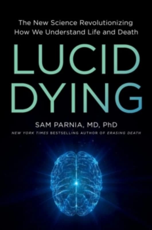 Lucid Dying : The New Science Revolutionizing How We Understand Life and Death Hardback
