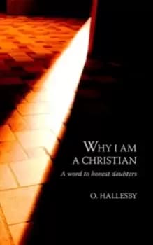 Why I am a Christian : A Word to Honest Doubters