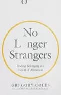 no longer strangers finding belonging in a world of alienation