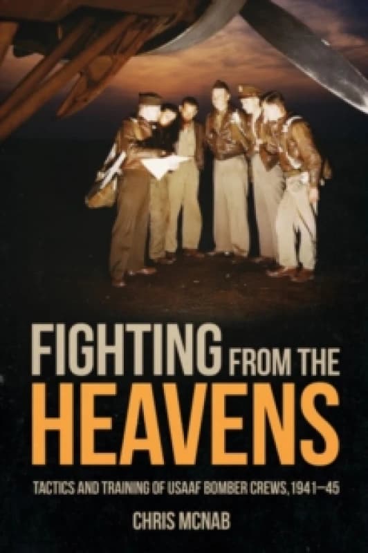 Fighting from the Heavens : Tactics and Training of USAAF Bomber Crews, 194145 Hardback