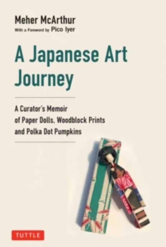 A Japanese Art Journey : A Curator's Memoir of Polka Dot Pumpkins, Paper Dolls and Woodblock Prints Hardback