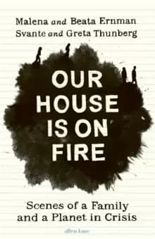 Our House is on Fire : Scenes of a Family and a Planet in Crisis