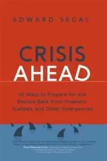 Crisis Ahead : 101 Ways to Prepare for and Bounce Back From Disasters, Scandals, and Other Emergencies