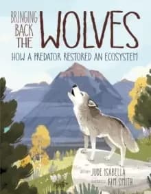 Bringing Back The Wolves : How a Predator Restored an Ecosystem