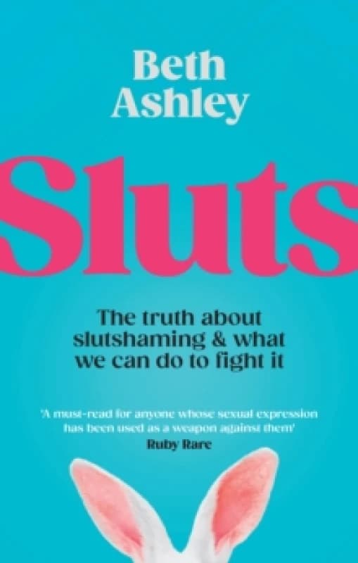 Sluts : The truth about slutshaming and what we can do to fight it Hardback