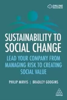 Sustainability to Social Change : Lead Your Company from Managing Risks to Creating Social Value