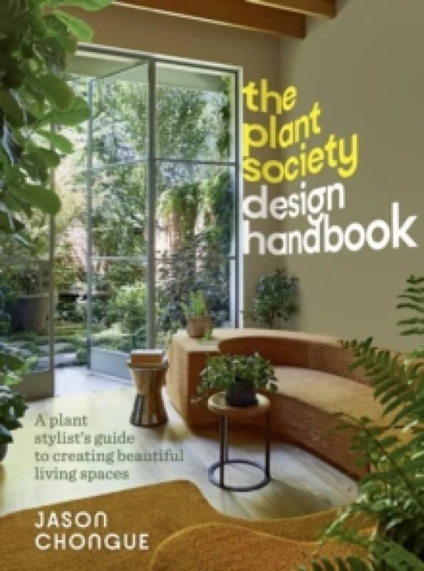 The Plant Society Design Handbook : A plant stylist's guide to creating beautiful living spaces Hardback