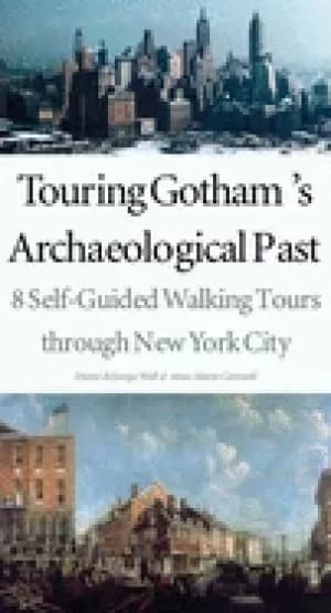 touring gothams archaeological past 8 self guided walking tours through new
