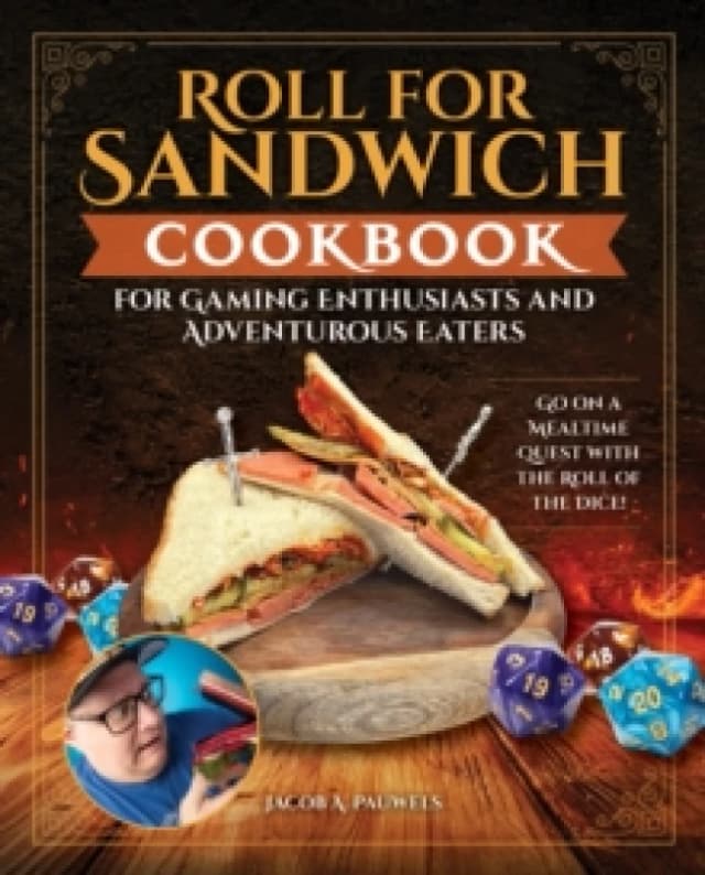 Roll for Sandwich Cookbook for Gaming Enthusiasts and Adventurous Eaters : Go on a Mealtime Quest with the Roll of the Dice! Hardback