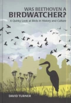 Was Beethoven a Birdwatcher by David Turner Hardback