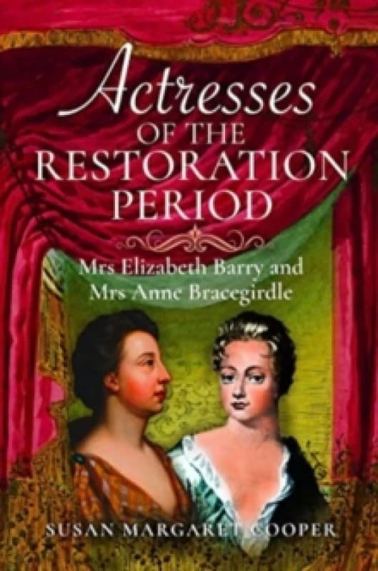 Actresses of the Restoration Period : Mrs Elizabeth Barry and Mrs Anne Bracegirdle Hardback
