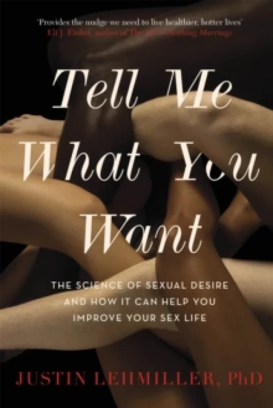 Tell Me What You Want : The Science of Sexual Desire and How it Can Help You Improve Your Sex Life Paperback / softback