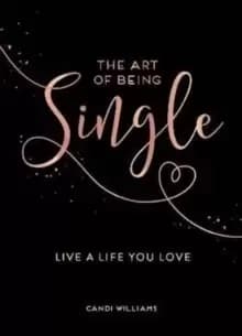 The Art of Being Single : Live a Life You Love