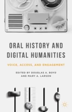 Oral history and digital humanities by Douglas A. Boyd
