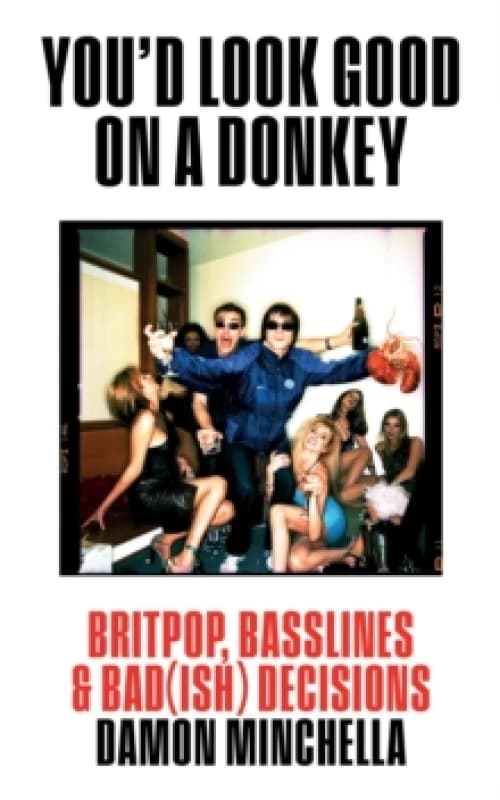 You'd Look Good On A Donkey : Britpop, Basslines & Bad(ish) Decisions Paperback / softback