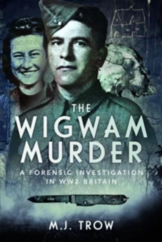 The Wigwam Murder : A Forensic Investigation in WW2 Britain Hardback