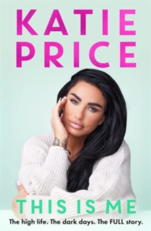 This Is Me : THE INSTANT NO.1 BESTSELLER: The high life. The dark times. The FULL story - the explosive new autobiography from Katie Price Hardback