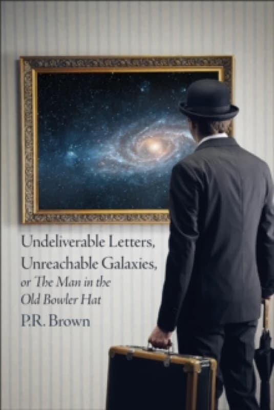 Undeliverable Letters, Unreachable Galaxies - Or, The Man in the Old Bowler Hat Paperback / softback