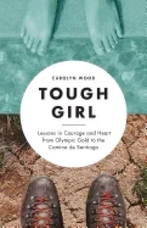 tough girl lessons in courage and heart from olympic gold to the camino de