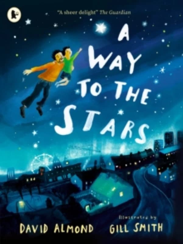 A Way to the Stars : A delightful picture book about the powerful bond between father and son, from the award-winning author of SKELLIG Paperback / so