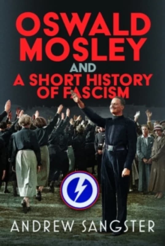 Oswald Mosley and A Short History of Fascism. Hardback. By Andrew Sangster Books