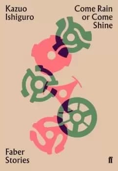 Come rain or come shine by Kazuo Ishiguro