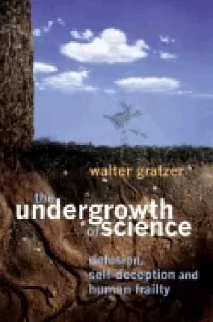 undergrowth of science delusion self deception and human frailty