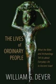 The Lives of Ordinary People in Ancient Israel by William G. Dever Paperback